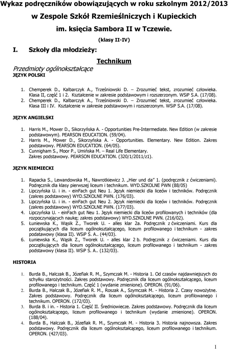 Kształcenie w zakresie podstawowym i rozszerzonym. WSiP S.A. (17/08). 2. Chemperek D., Kalbarczyk A., Trześniowski D. Zrozumieć tekst, zrozumieć człowieka. Klasa III i IV.