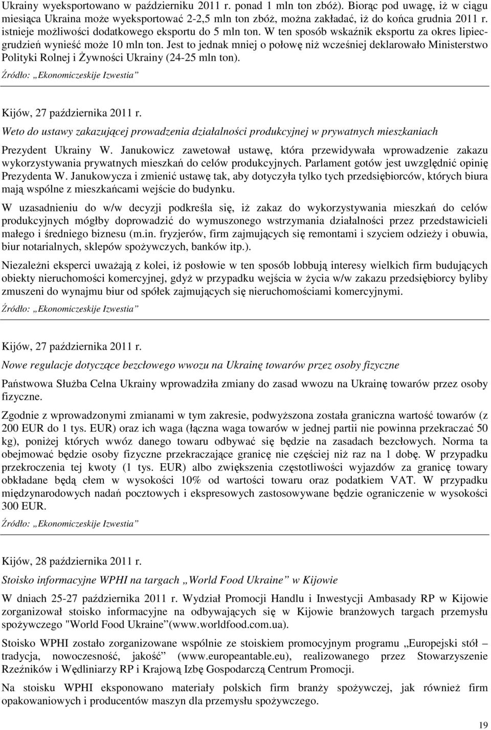 Jest to jednak mniej o połowę niŝ wcześniej deklarowało Ministerstwo Polityki Rolnej i śywności Ukrainy (24-25 mln ton). Źródło: Ekonomiczeskije Izwestia Kijów, 27 października 2011 r.