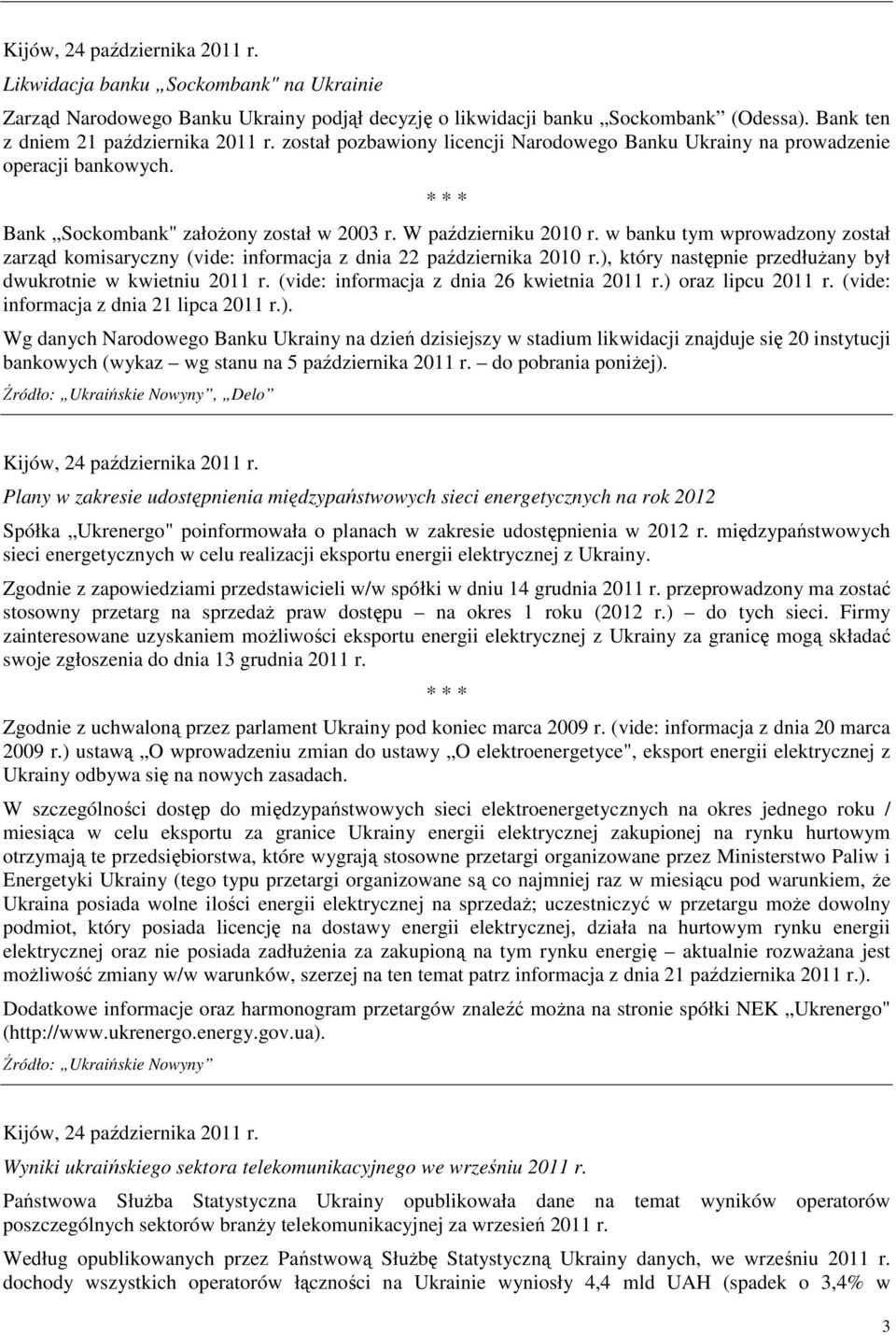 w banku tym wprowadzony został zarząd komisaryczny (vide: informacja z dnia 22 października 2010 r.), który następnie przedłuŝany był dwukrotnie w kwietniu 2011 r.