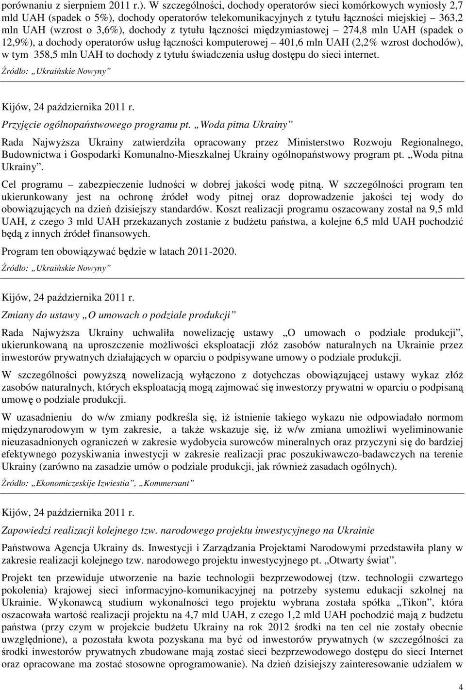 tytułu łączności międzymiastowej 274,8 mln UAH (spadek o 12,9%), a dochody operatorów usług łączności komputerowej 401,6 mln UAH (2,2% wzrost dochodów), w tym 358,5 mln UAH to dochody z tytułu