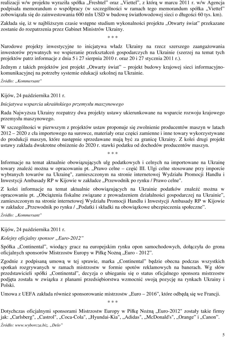km). Zakłada się, iŝ w najbliŝszym czasie wstępne studium wykonalności projektu Otwarty świat przekazane zostanie do rozpatrzenia przez Gabinet Ministrów Ukrainy.
