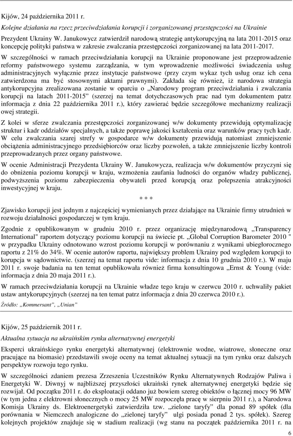 W szczególności w ramach przeciwdziałania korupcji na Ukrainie proponowane jest przeprowadzenie reformy państwowego systemu zarządzania, w tym wprowadzenie moŝliwości świadczenia usług