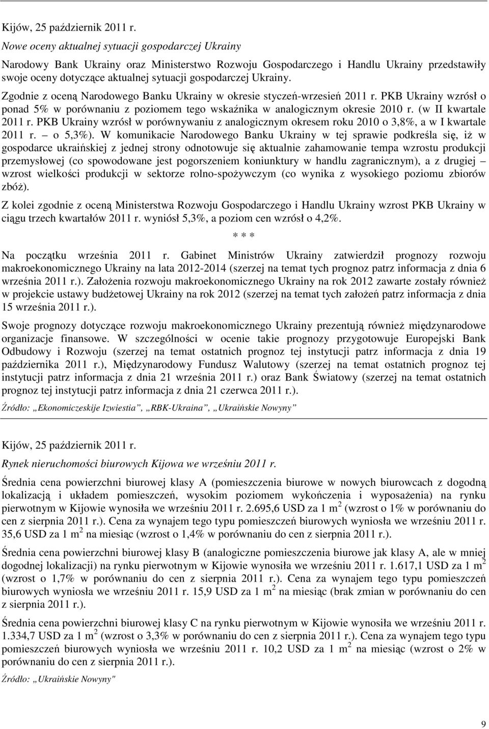 Ukrainy. Zgodnie z oceną Narodowego Banku Ukrainy w okresie styczeń-wrzesień 2011 r. PKB Ukrainy wzrósł o ponad 5% w porównaniu z poziomem tego wskaźnika w analogicznym okresie 2010 r.