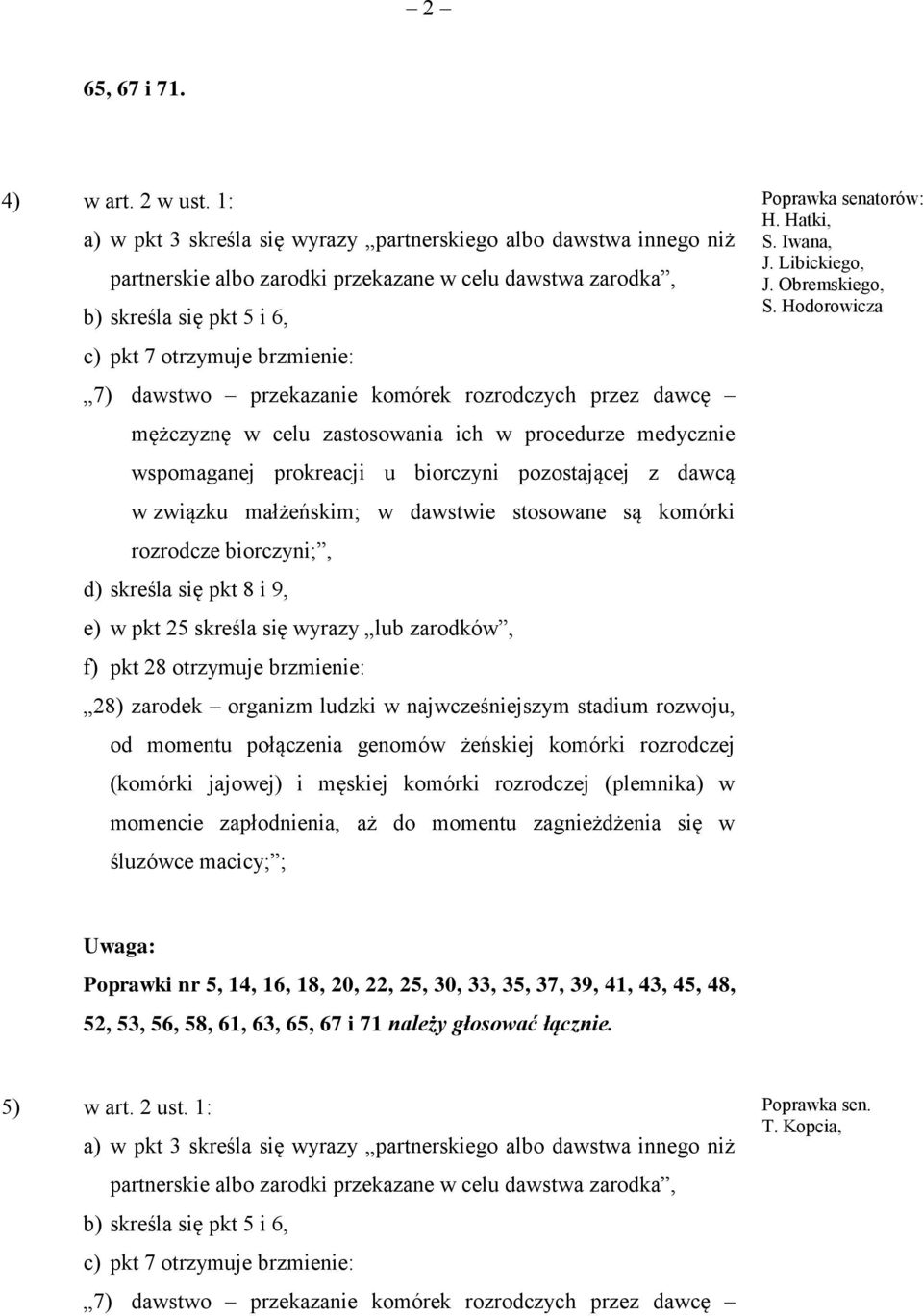 przekazanie komórek rozrodczych przez dawcę mężczyznę w celu zastosowania ich w procedurze medycznie wspomaganej prokreacji u biorczyni pozostającej z dawcą w związku małżeńskim; w dawstwie stosowane