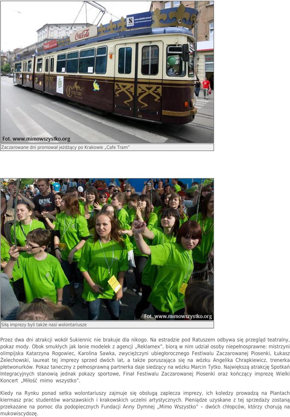 Obok smukłych jak łanie modelek z agencji Reklamex, biorą w nim udział osoby niepełnosprawne: mistrzyni olimpijska Katarzyna Rogowiec, Karolina Sawka, zwyciężczyni ubiegłorocznego Festiwalu