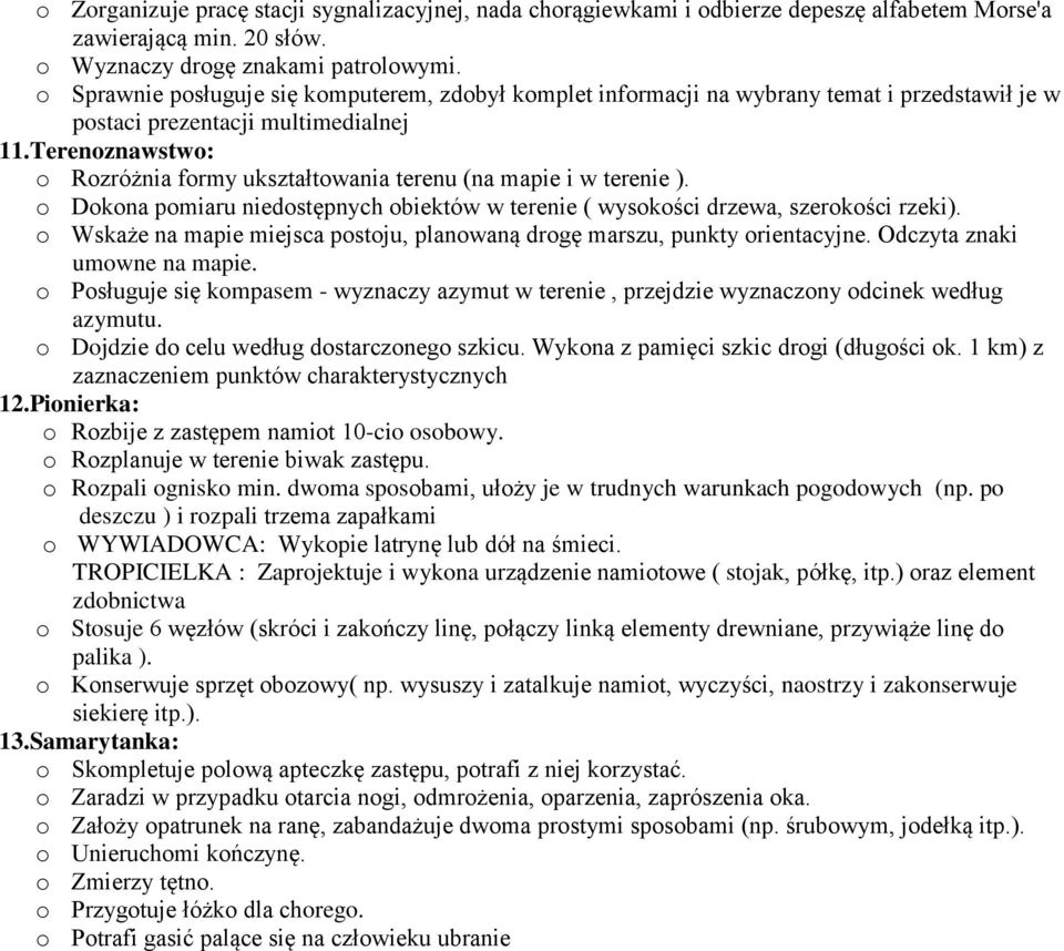 Terenoznawstwo: o Rozróżnia formy ukształtowania terenu (na mapie i w terenie ). o Dokona pomiaru niedostępnych obiektów w terenie ( wysokości drzewa, szerokości rzeki).