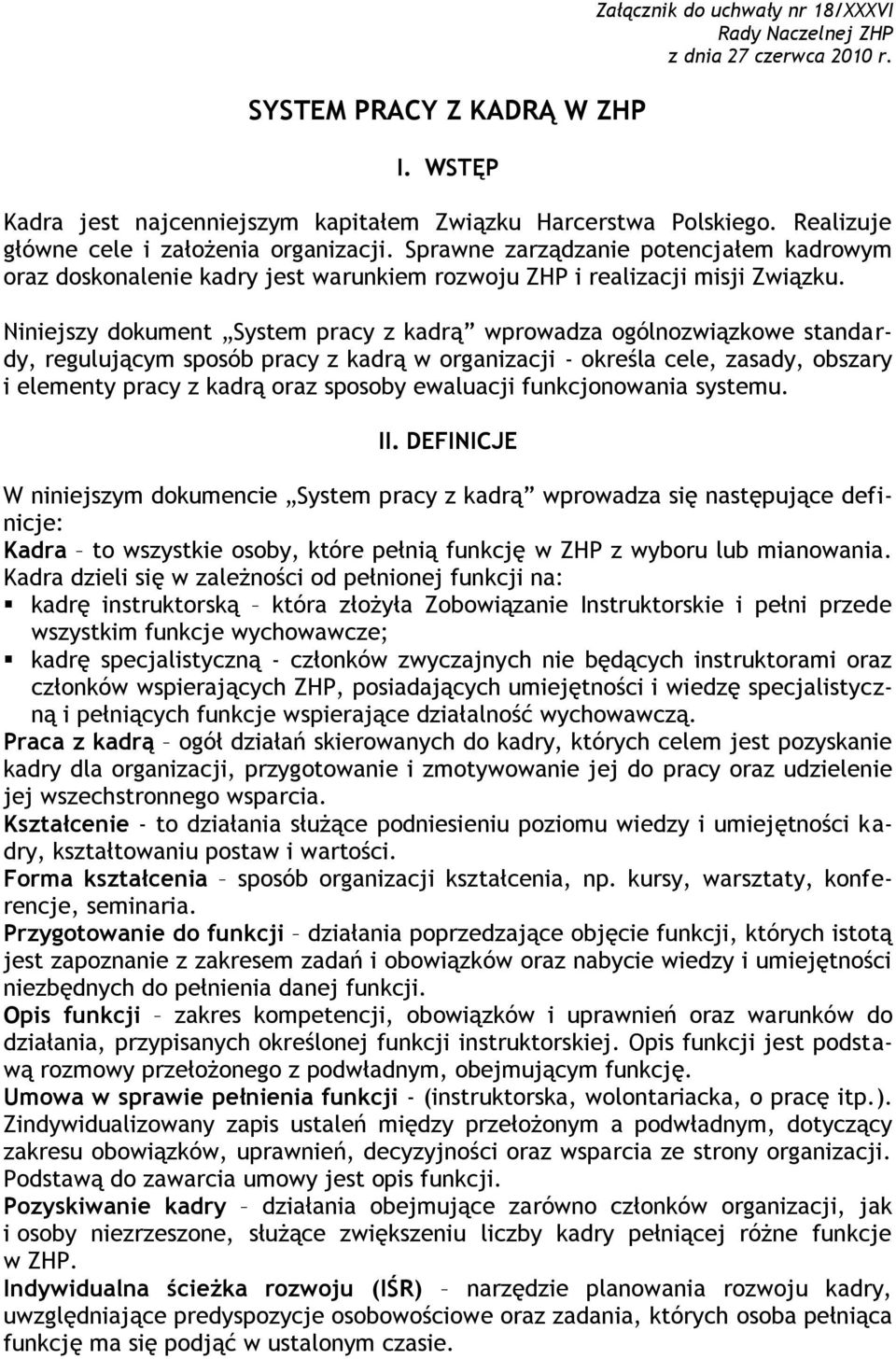 Niniejszy dokument System pracy z kadrą wprowadza ogólnozwiązkowe standardy, regulującym sposób pracy z kadrą w organizacji - określa cele, zasady, obszary i elementy pracy z kadrą oraz sposoby