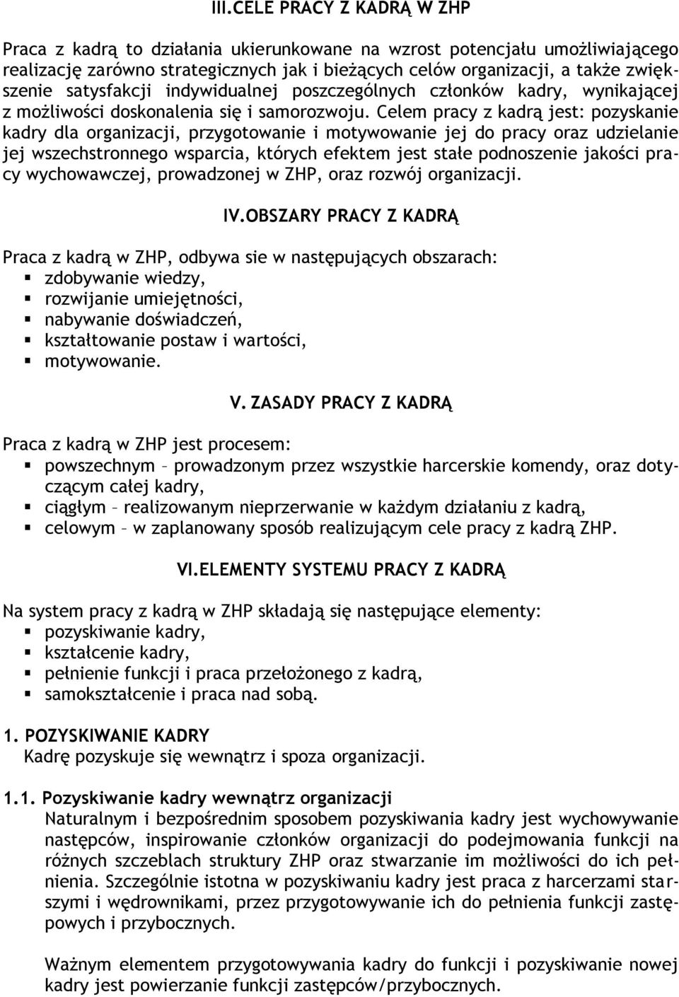 Celem pracy z kadrą jest: pozyskanie kadry dla organizacji, przygotowanie i motywowanie jej do pracy oraz udzielanie jej wszechstronnego wsparcia, których efektem jest stałe podnoszenie jakości pracy