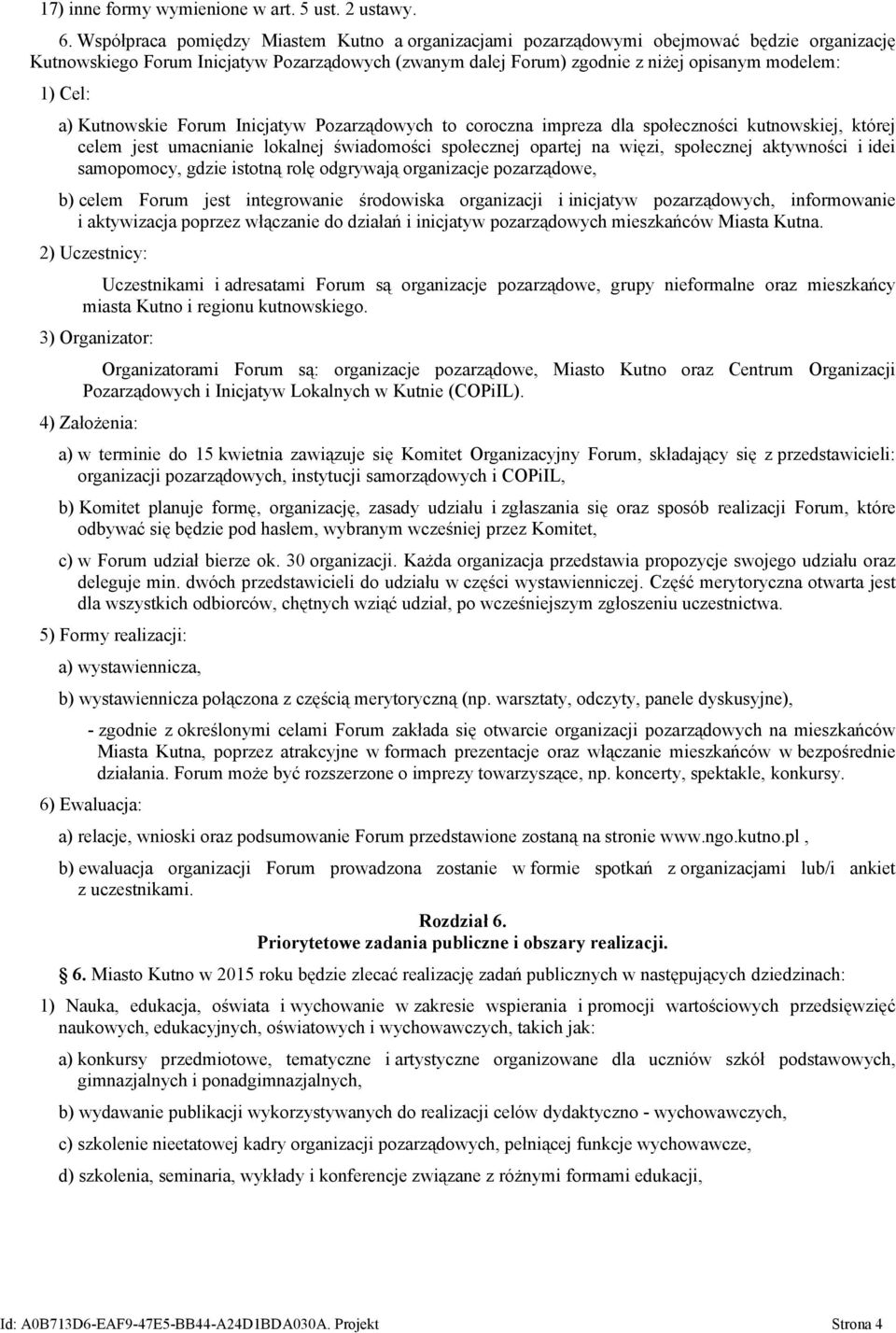 a) Kutnowskie Forum Inicjatyw Pozarządowych to coroczna impreza dla społeczności kutnowskiej, której celem jest umacnianie lokalnej świadomości społecznej opartej na więzi, społecznej aktywności i
