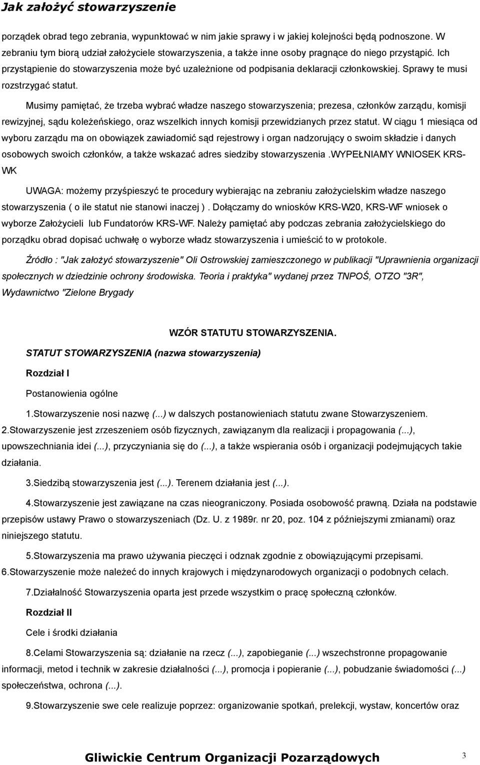 Ich przystąpienie do stowarzyszenia może być uzależnione od podpisania deklaracji członkowskiej. Sprawy te musi rozstrzygać statut.