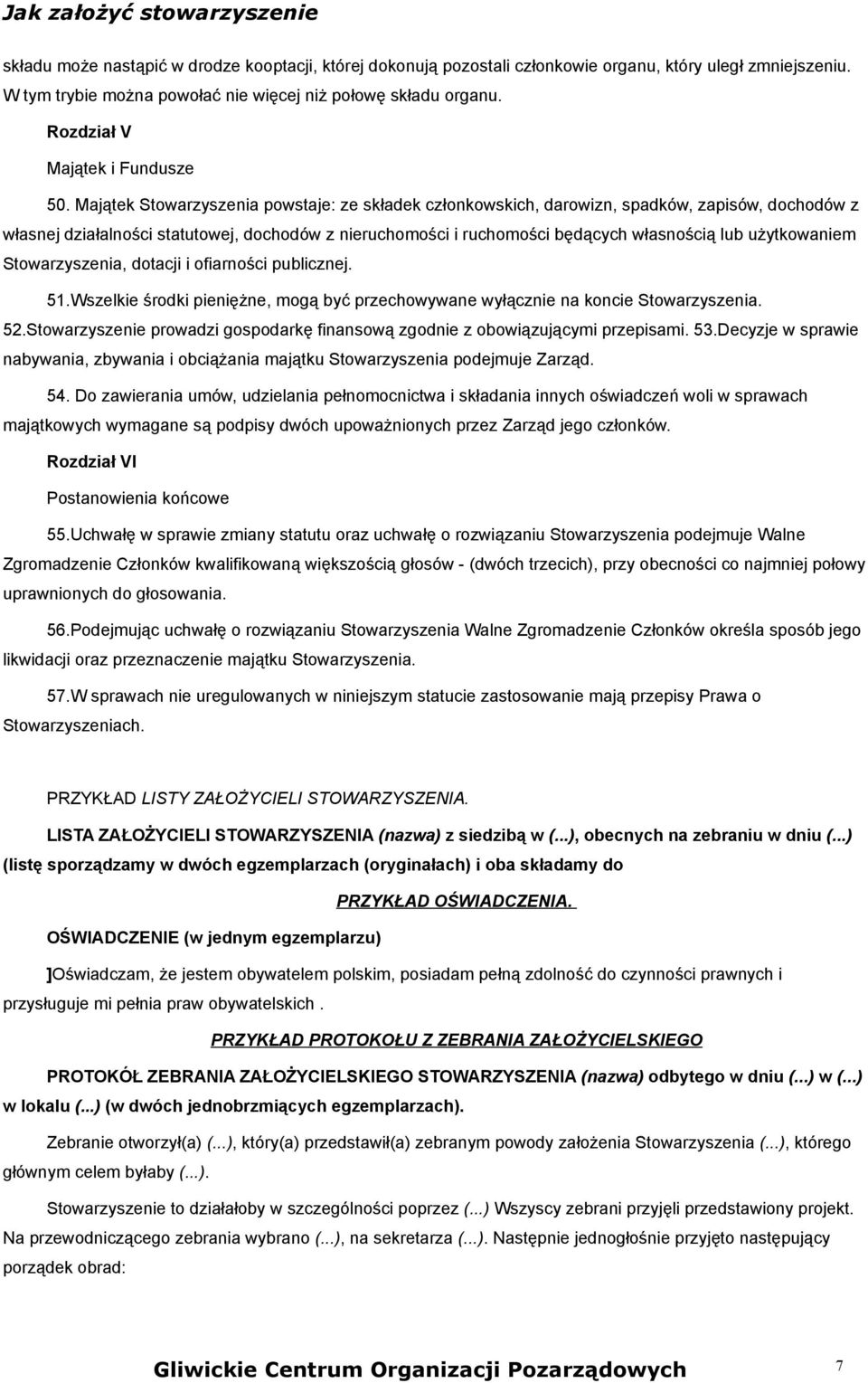 Majątek Stowarzyszenia powstaje: ze składek członkowskich, darowizn, spadków, zapisów, dochodów z własnej działalności statutowej, dochodów z nieruchomości i ruchomości będących własnością lub