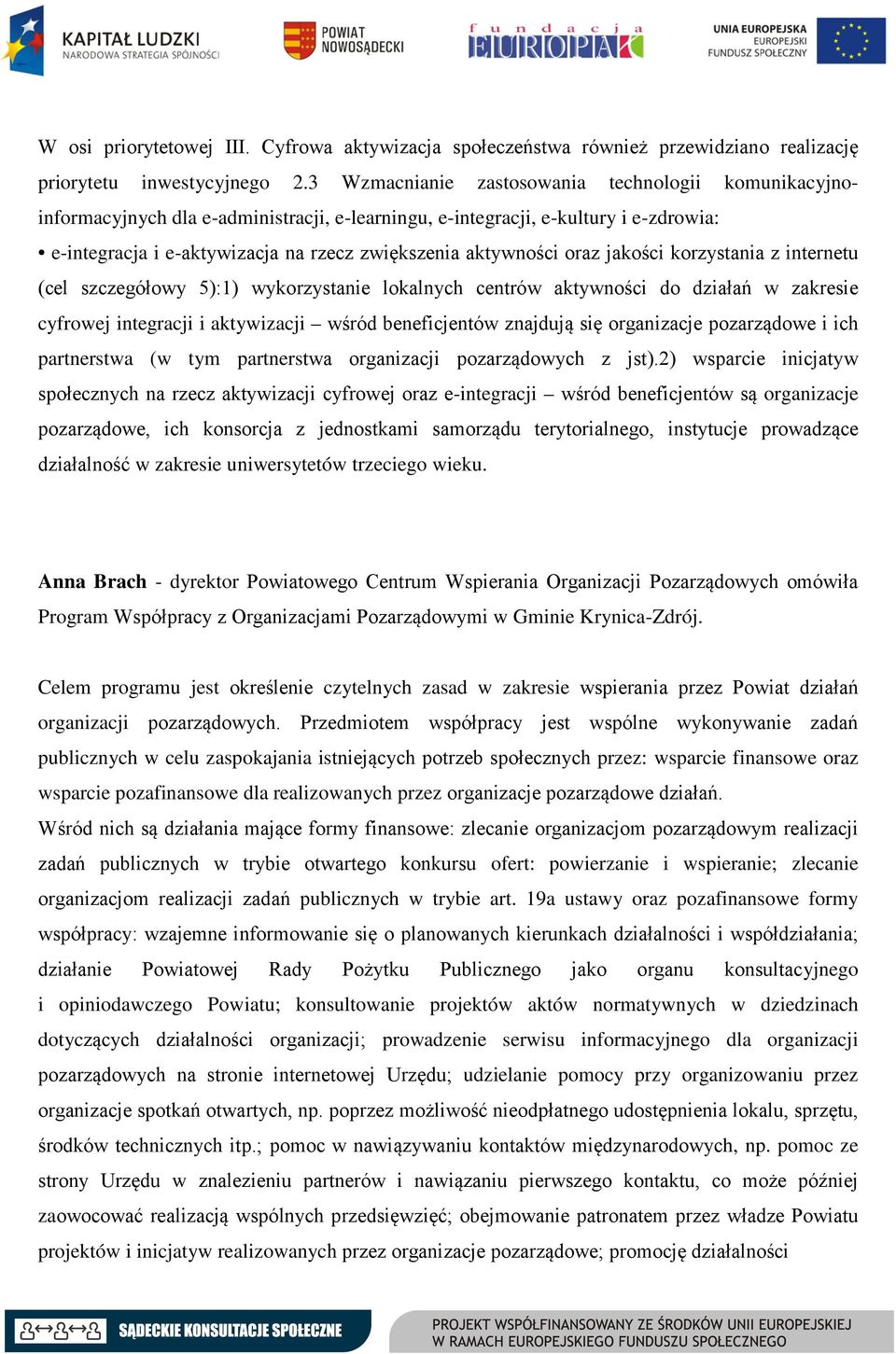 oraz jakości korzystania z internetu (cel szczegółowy 5):1) wykorzystanie lokalnych centrów aktywności do działań w zakresie cyfrowej integracji i aktywizacji wśród beneficjentów znajdują się