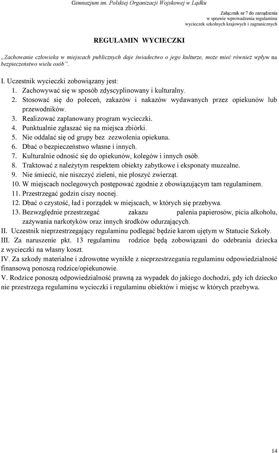 Stosować się do poleceń, zakazów i nakazów wydawanych przez opiekunów lub przewodników. 3. Realizować zaplanowany program wycieczki. 4. Punktualnie zgłaszać się na miejsca zbiórki. 5.