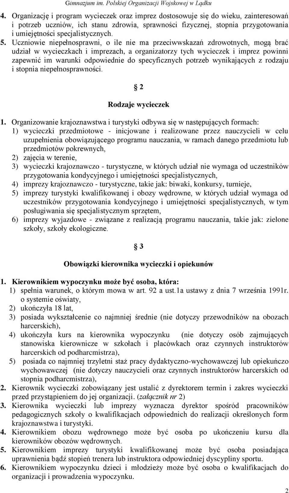 Uczniowie niepełnosprawni, o ile nie ma przeciwwskazań zdrowotnych, mogą brać udział w wycieczkach i imprezach, a organizatorzy tych wycieczek i imprez powinni zapewnić im warunki odpowiednie do