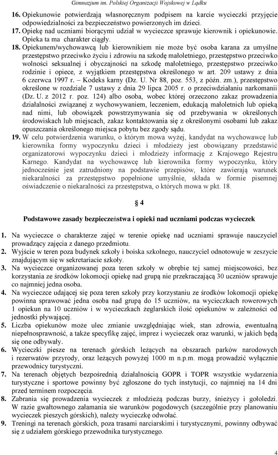 Opiekunem/wychowawcą lub kierownikiem nie może być osoba karana za umyślne przestępstwo przeciwko życiu i zdrowiu na szkodę małoletniego, przestępstwo przeciwko wolności seksualnej i obyczajności na