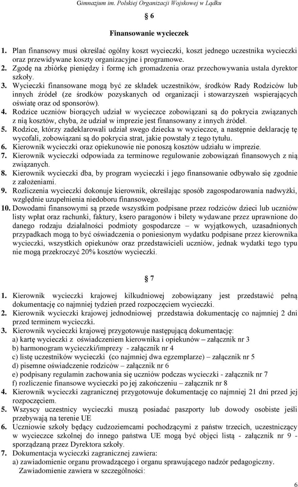 Wycieczki finansowane mogą być ze składek uczestników, środków Rady Rodziców lub innych źródeł (ze środków pozyskanych od organizacji i stowarzyszeń wspierających oświatę oraz od sponsorów). 4.