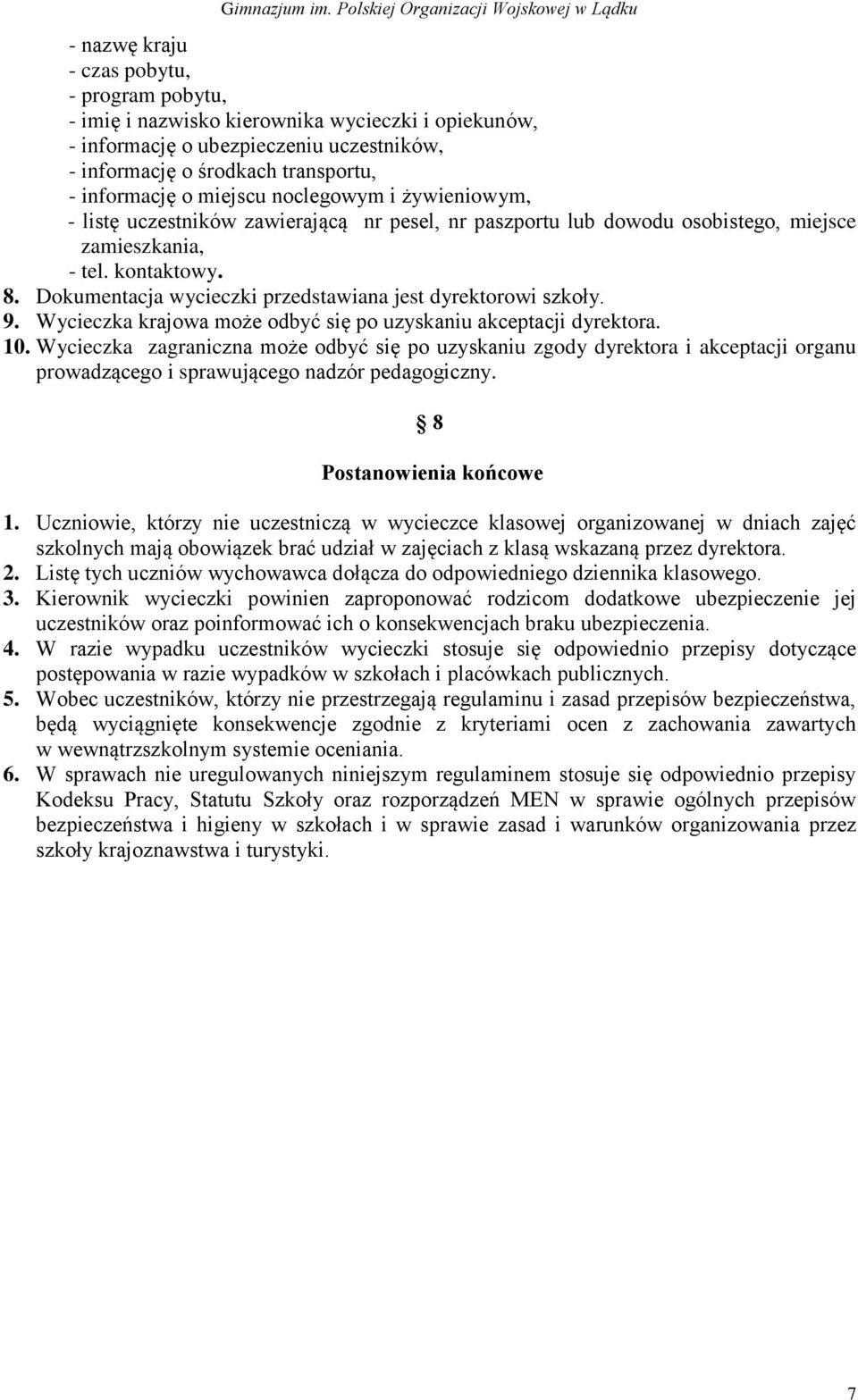 Dokumentacja wycieczki przedstawiana jest dyrektorowi szkoły. 9. Wycieczka krajowa może odbyć się po uzyskaniu akceptacji dyrektora. 10.
