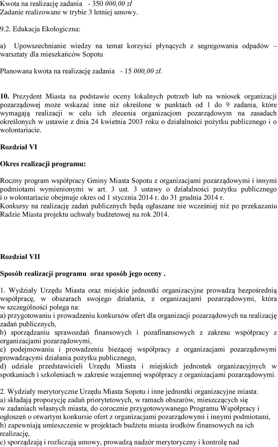 Prezydent Miasta na podstawie oceny lokalnych potrzeb lub na wniosek organizacji pozarządowej może wskazać inne niż określone w punktach od 1 do 9 zadania, które wymagają realizacji w celu ich