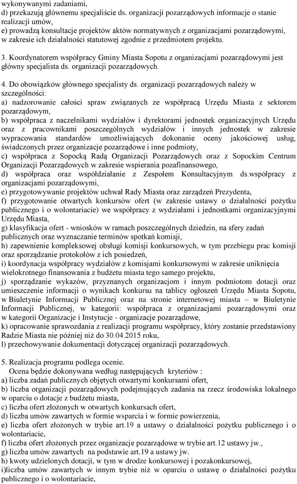 przedmiotem projektu. 3. Koordynatorem współpracy Gminy Miasta Sopotu z organizacjami pozarządowymi jest główny specjalista ds. organizacji pozarządowych. 4. Do obowiązków głównego specjalisty ds.