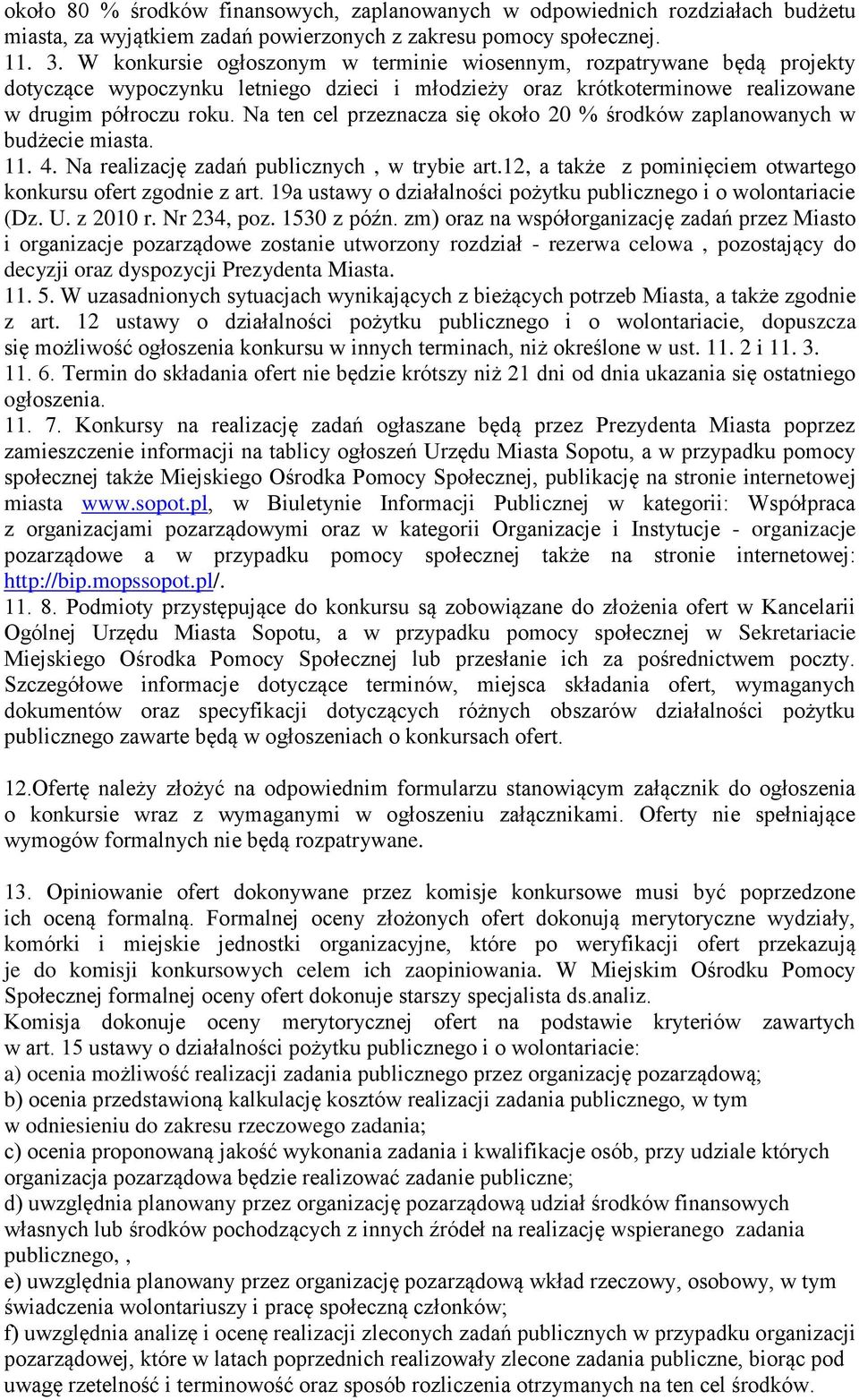 Na ten cel przeznacza się około 20 % środków zaplanowanych w budżecie miasta. 11. 4. Na realizację zadań publicznych, w trybie art.12, a także z pominięciem otwartego konkursu ofert zgodnie z art.