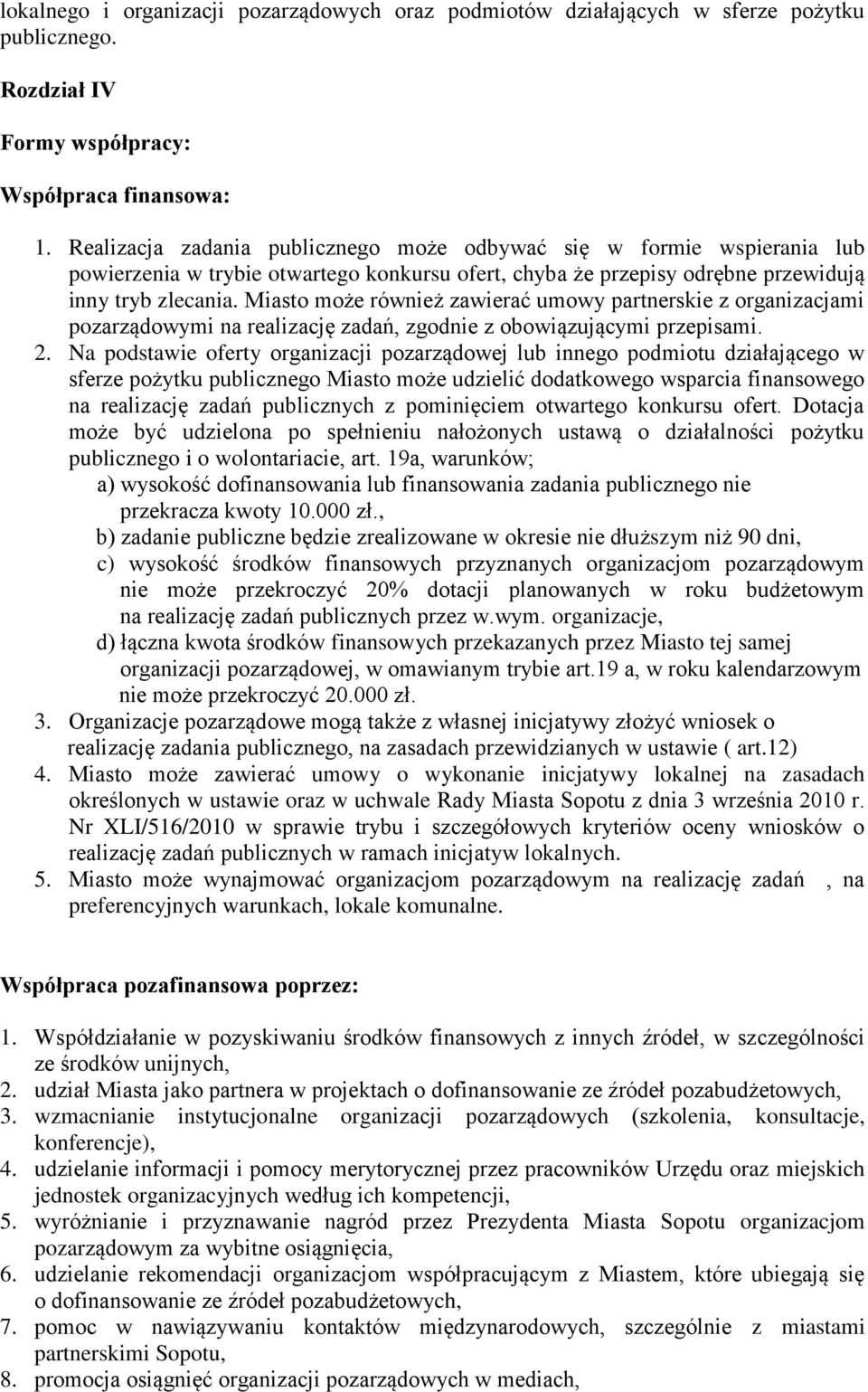 Miasto może również zawierać umowy partnerskie z organizacjami pozarządowymi na realizację zadań, zgodnie z obowiązującymi przepisami. 2.