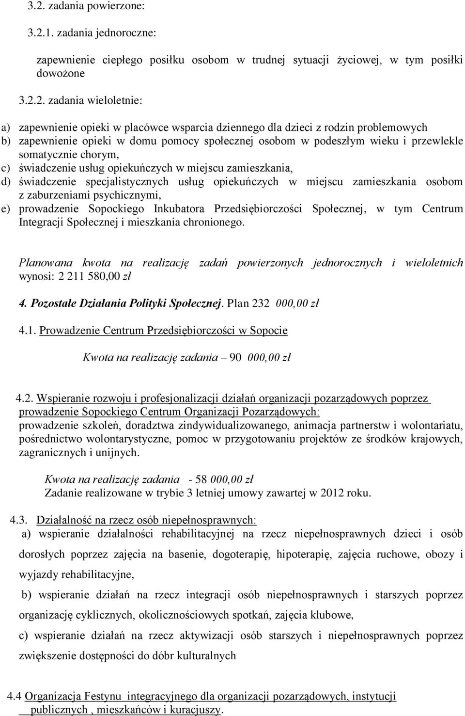 w miejscu zamieszkania, d) świadczenie specjalistycznych usług opiekuńczych w miejscu zamieszkania osobom z zaburzeniami psychicznymi, e) prowadzenie Sopockiego Inkubatora Przedsiębiorczości