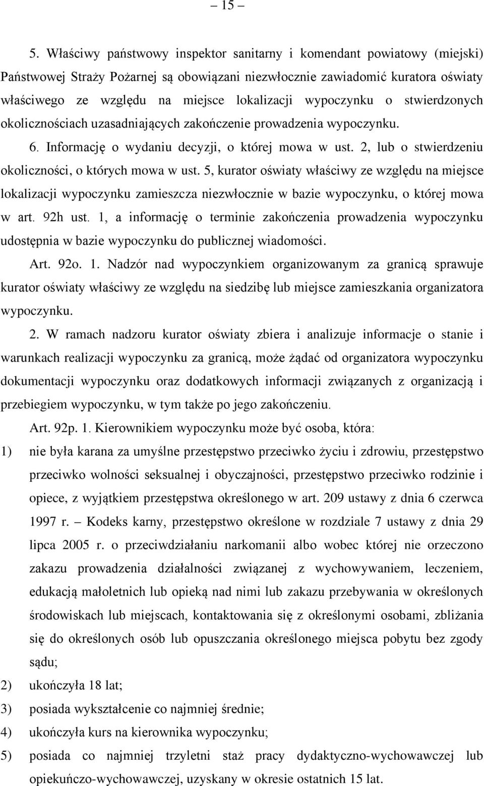 2, lub o stwierdzeniu okoliczności, o których mowa w ust. 5, kurator oświaty właściwy ze względu na miejsce lokalizacji wypoczynku zamieszcza niezwłocznie w bazie wypoczynku, o której mowa w art.