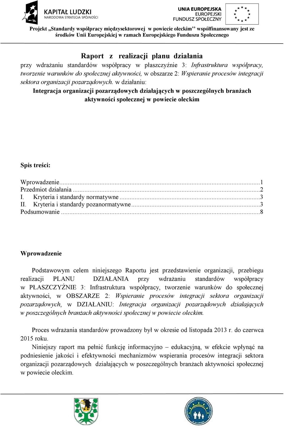 w działaniu: Integracja organizacji pozarządowych działających w poszczególnych branżach aktywności społecznej w powiecie oleckim Spis treści: Wprowadzenie...1 Przedmiot działania...2 I.