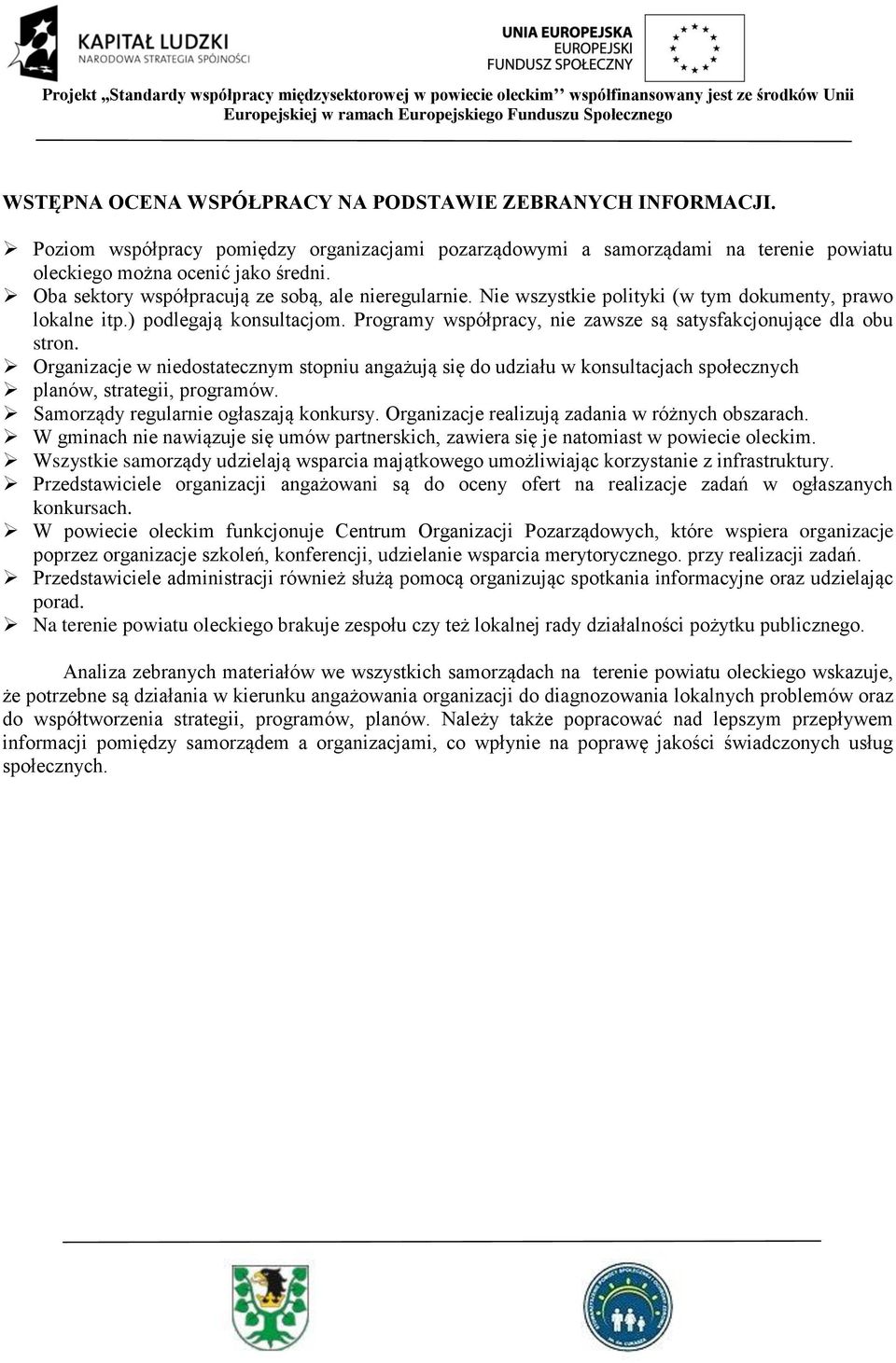 Programy współpracy, nie zawsze są satysfakcjonujące dla obu stron. Organizacje w niedostatecznym stopniu angażują się do udziału w konsultacjach społecznych planów, strategii, programów.