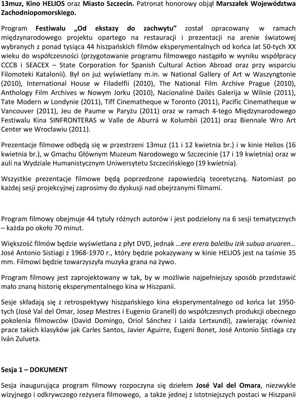 filmów eksperymentalnych od końca lat 50- tych XX wieku do współczesności (przygotowanie programu filmowego nastąpiło w wyniku współpracy CCCB i SEACEX State Corporation for Spanish Cultural Action