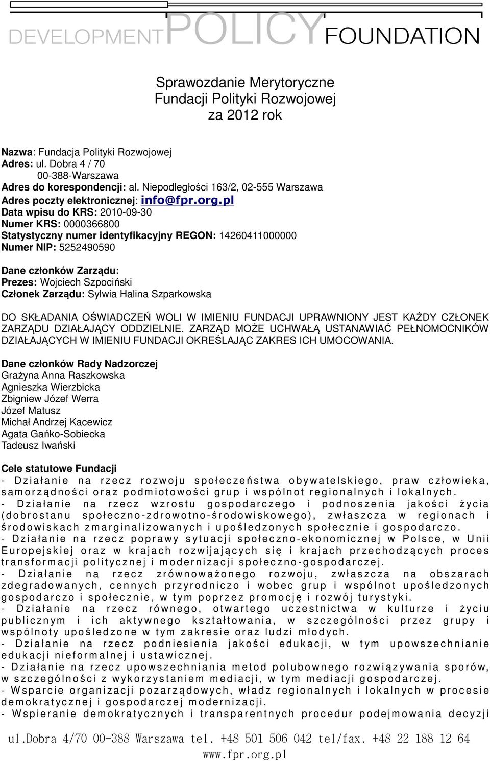 pl Data wpisu do KRS: 2010-09-30 Numer KRS: 0000366800 Statystyczny numer identyfikacyjny REGON: 14260411000000 Numer NIP: 5252490590 Dane członków Zarządu: Prezes: Wojciech Szpociński Członek
