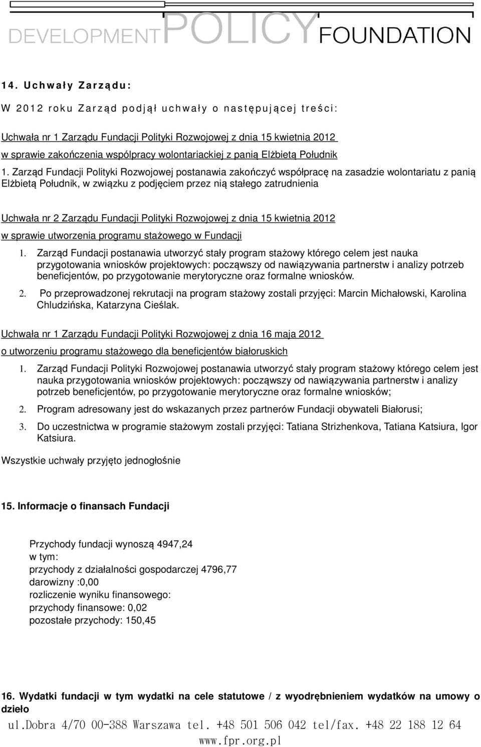 Zarząd Fundacji Polityki Rozwojowej postanawia zakończyć współpracę na zasadzie wolontariatu z panią Elżbietą Południk, w związku z podjęciem przez nią stałego zatrudnienia Uchwała nr 2 Zarządu