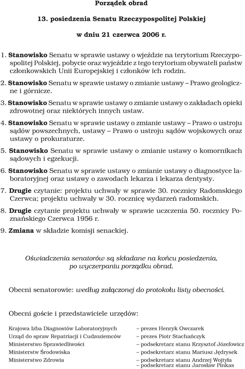 Stanowisko Senatu w sprawie ustawy o wjeÿdzie na terytorium Rzeczypospolitej Polskiej, pobycie oraz wyjeÿdzie z tego terytorium obywateli pañstw cz³onkowskich Unii Europejskiej i cz³onków ich rodzin.