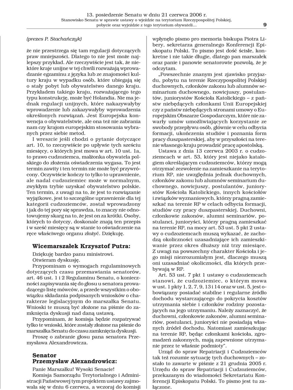 Ale rzeczywiœcie jest tak, e niektóre kraje unijne w tej chwili rozwa aj¹ wprowadzanie egzaminu z jêzyka lub ze znajomoœci kultury kraju w wypadku osób, które ubiegaj¹ siê o sta³y pobyt lub