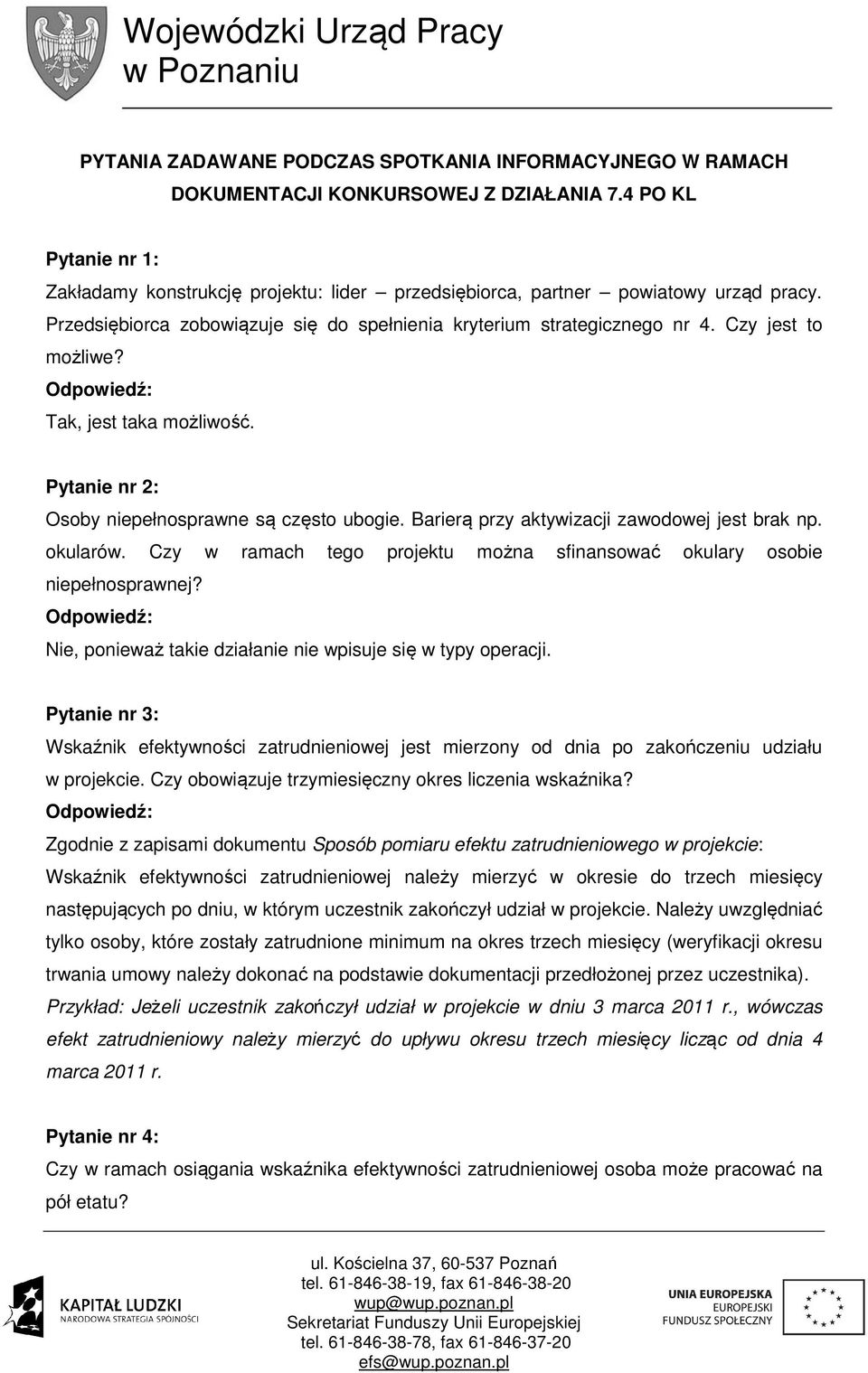 Czy jest to możliwe? Tak, jest taka możliwość. Pytanie nr 2: Osoby niepełnosprawne są często ubogie. Barierą przy aktywizacji zawodowej jest brak np. okularów.