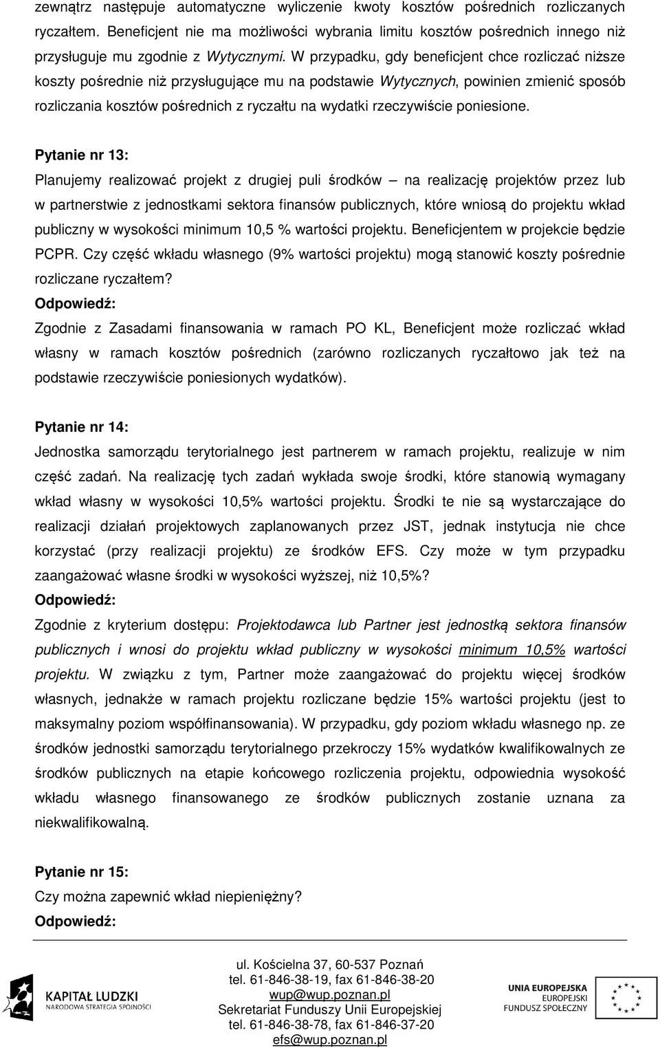 W przypadku, gdy beneficjent chce rozliczać niższe koszty pośrednie niż przysługujące mu na podstawie Wytycznych, powinien zmienić sposób rozliczania kosztów pośrednich z ryczałtu na wydatki