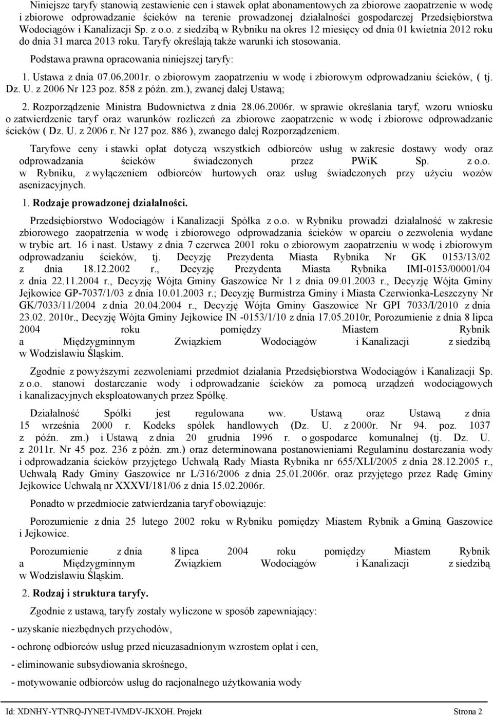 Podstawa prawna opracowania niniejszej taryfy: 1. Ustawa z dnia 07.06.2001r. o zbiorowym zaopatrzeniu w wodę i zbiorowym odprowadzaniu ścieków, ( tj. Dz. U. z 2006 Nr 123 poz. 858 z późn. zm.