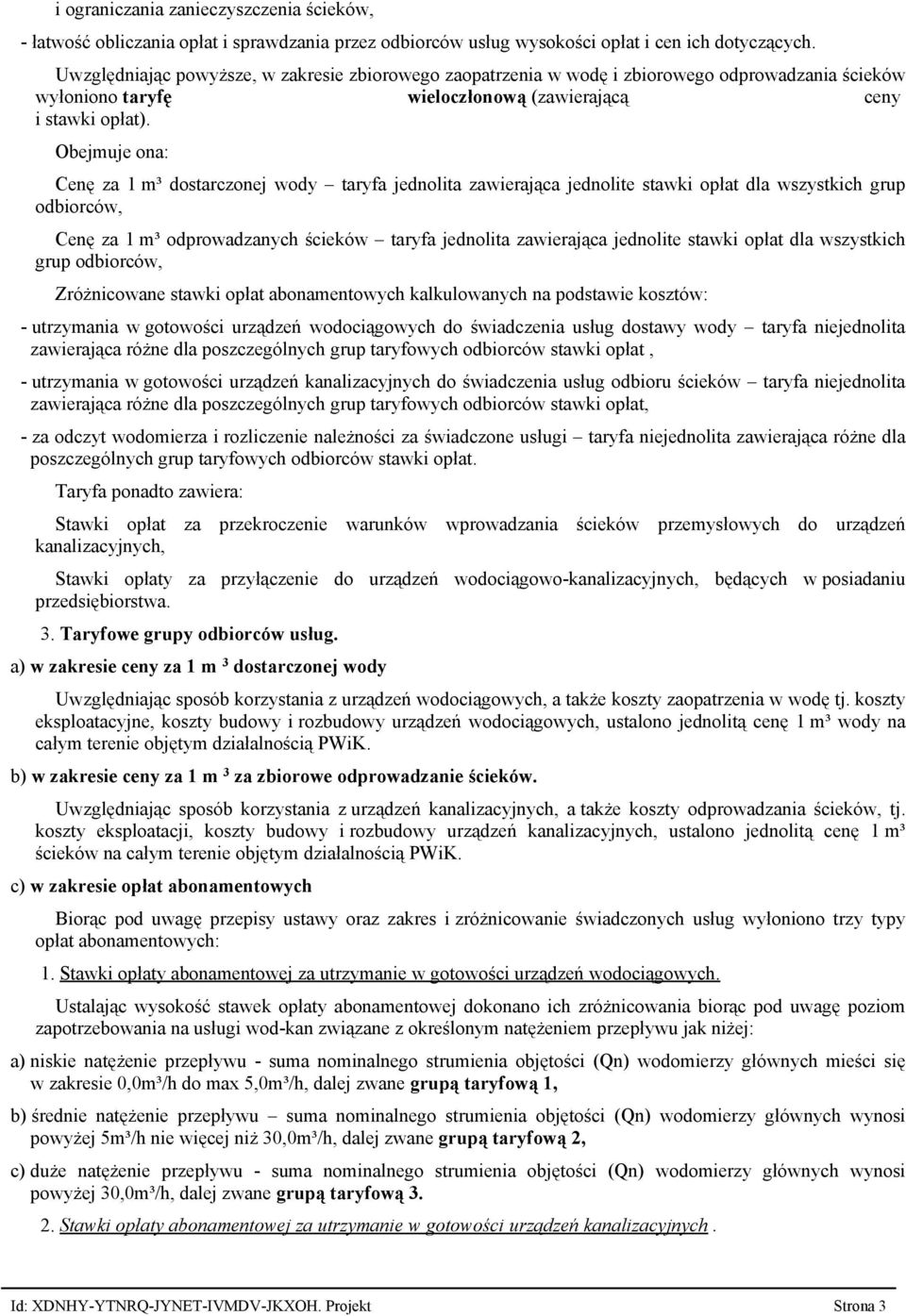Obejmuje ona: Cenę za 1 m³ dostarczonej wody taryfa jednolita zawierająca jednolite stawki opłat dla wszystkich grup odbiorców, Cenę za 1 m³ odprowadzanych ścieków taryfa jednolita zawierająca