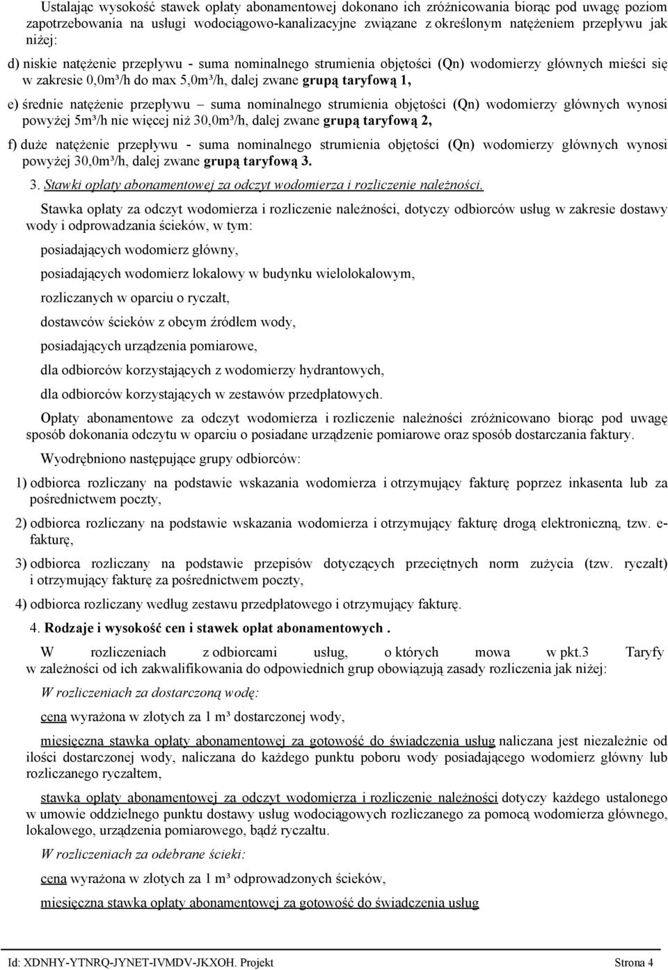 przepływu suma nominalnego strumienia objętości (Qn) wodomierzy głównych wynosi powyżej 5m³/h nie więcej niż 30,0m³/h, dalej zwane grupą taryfową 2, f) duże natężenie przepływu - suma nominalnego