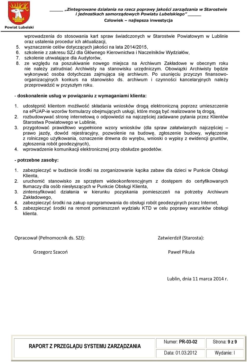 ze względu na poszukiwanie nowego miejsca na Archiwum Zakładowe w obecnym roku nie naleŝy zatrudniać Archiwisty na stanowisku urzędniczym.