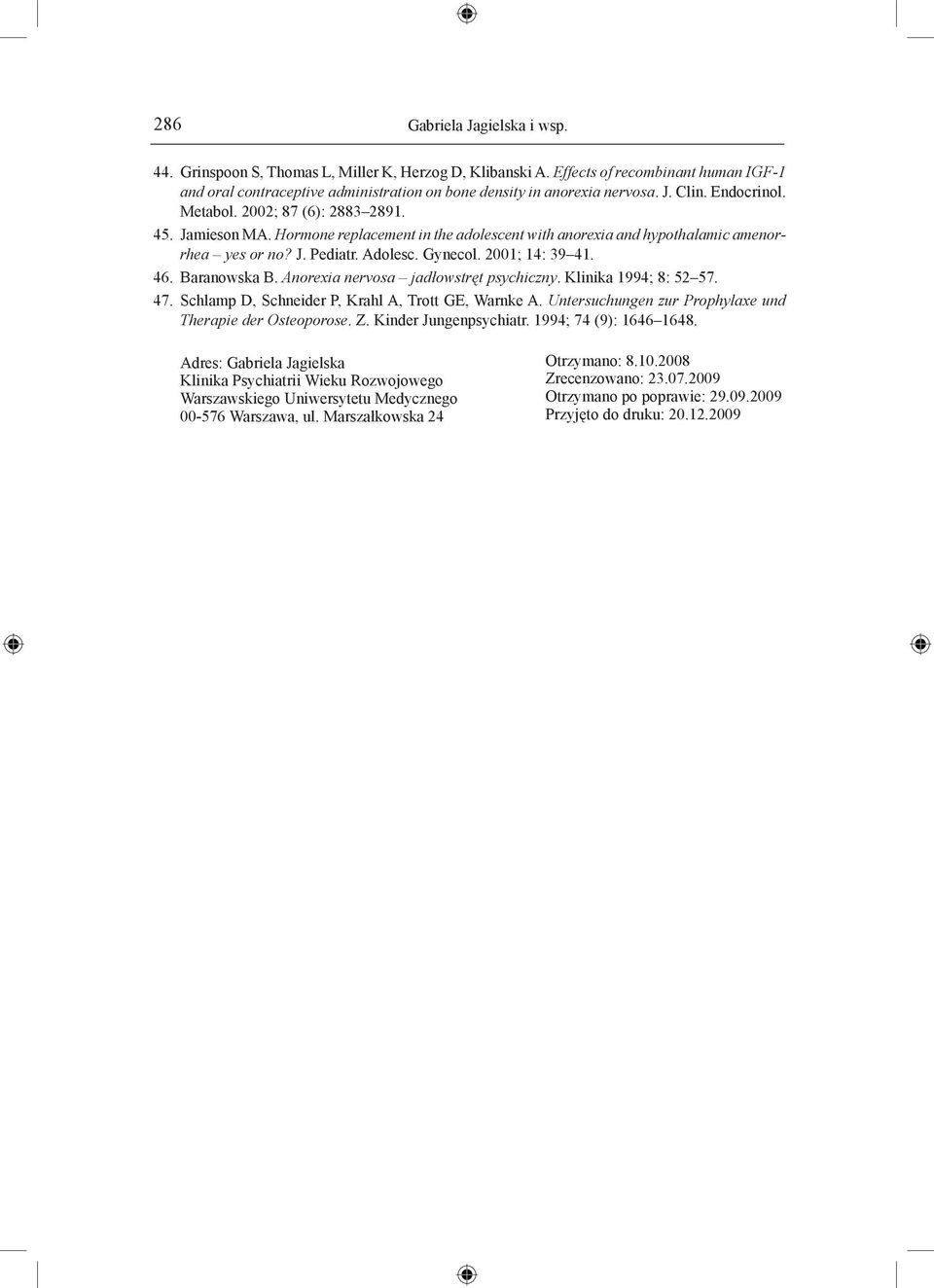 2001; 14: 39 41. 46. Baranowska B. Anorexia nervosa jadłowstręt psychiczny. Klinika 1994; 8: 52 57. 47. Schlamp D, Schneider P, Krahl A, Trott GE, Warnke A.