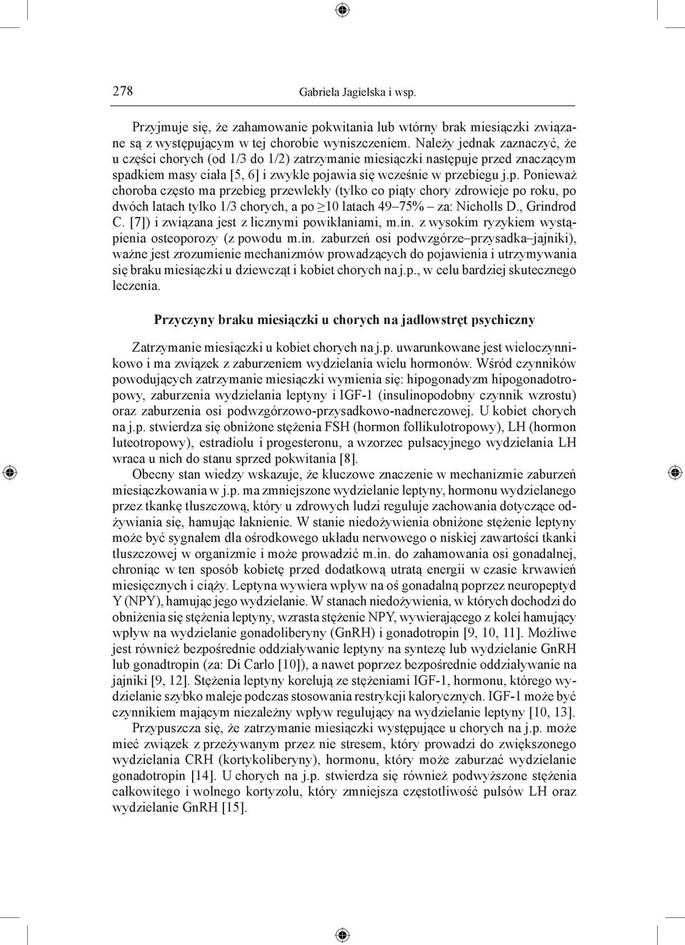 je przed znaczącym spadkiem masy ciała [5, 6] i zwykle pojawia się wcześnie w przebiegu j.p. Ponieważ choroba często ma przebieg przewlekły (tylko co piąty chory zdrowieje po roku, po dwóch latach tylko 1/3 chorych, a po 10 latach 49 75% za: Nicholls D.