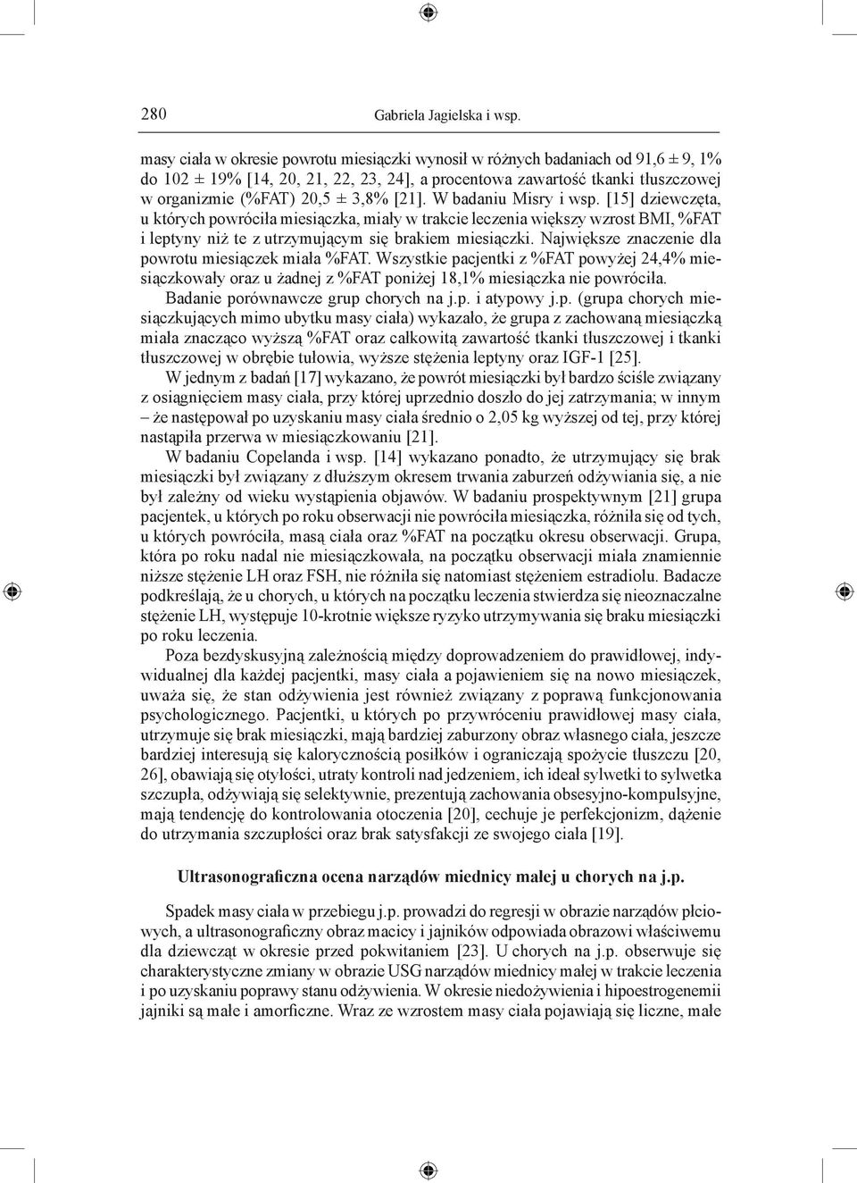 [21]. W badaniu Misry i wsp. [15] dziewczęta, u których powróciła miesiączka, miały w trakcie leczenia większy wzrost BMI, %FAT i leptyny niż te z utrzymującym się brakiem miesiączki.