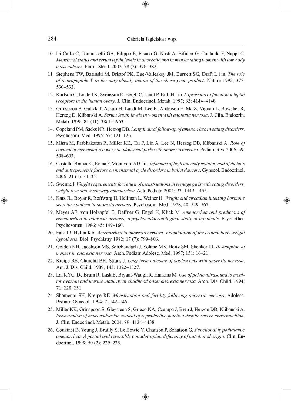 Stephens TW, Basiński M, Bristof PK, Bue-Valleskey JM, Burnett SG, Draft L i in. The role of neuropeptide Y in the anty-obesity action of the obese gene product. Nature 1995; 377: 530 532. 12.