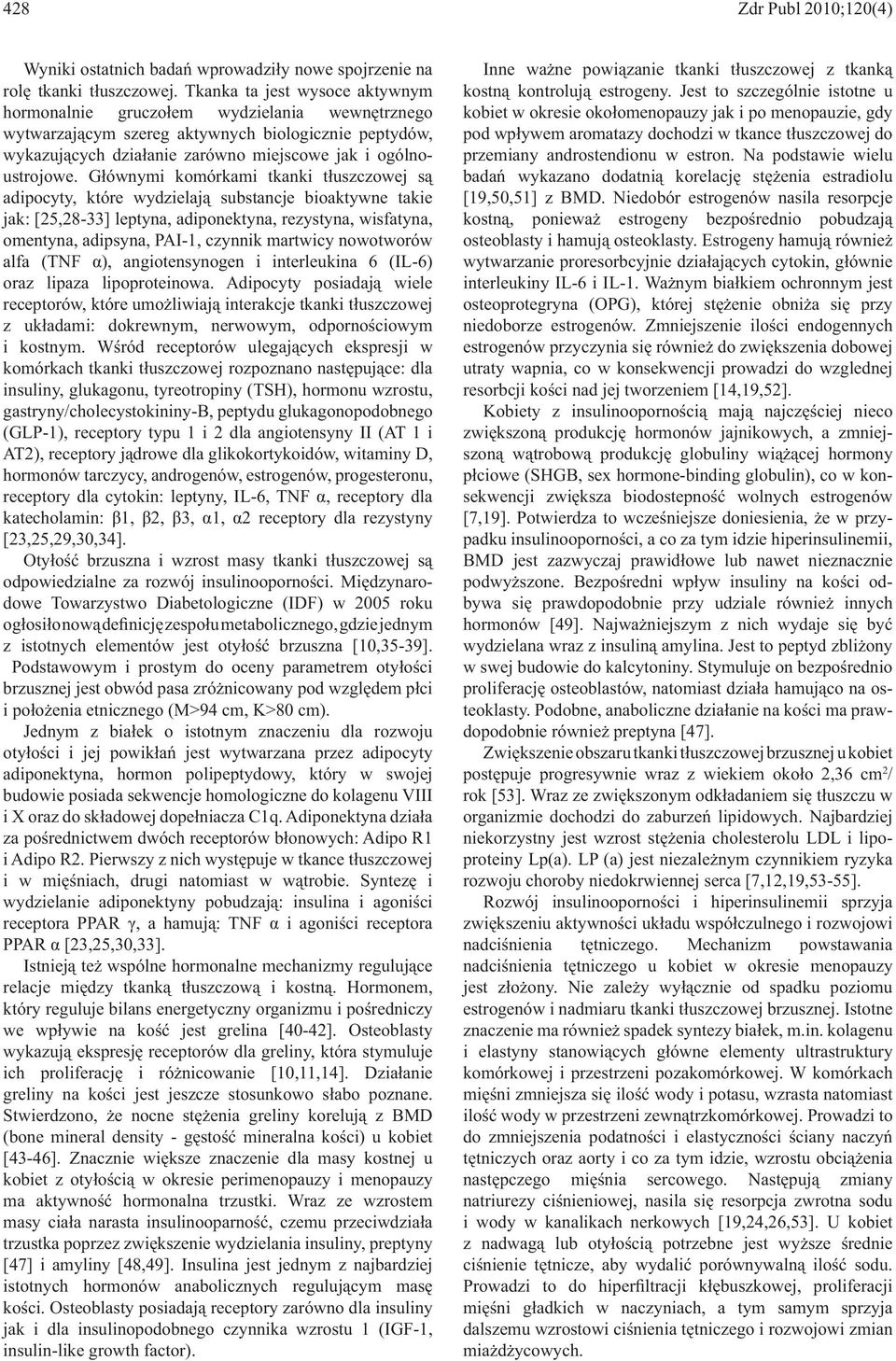 dowe Towarzystwo Diabetologiczne (IDF) w 2005 roku adiponektyna, hormon polipeptydowy, który w swojej budowie posiada sekwencje homologiczne do kolagenu VIII [47] i amyliny [48,49].