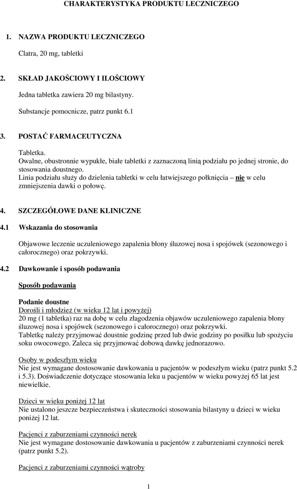 Linia podziału służy do dzielenia tabletki w celu łatwiejszego połknięcia nie w celu zmniejszenia dawki o połowę. 4. SZCZEGÓŁOWE DANE KLINICZNE 4.