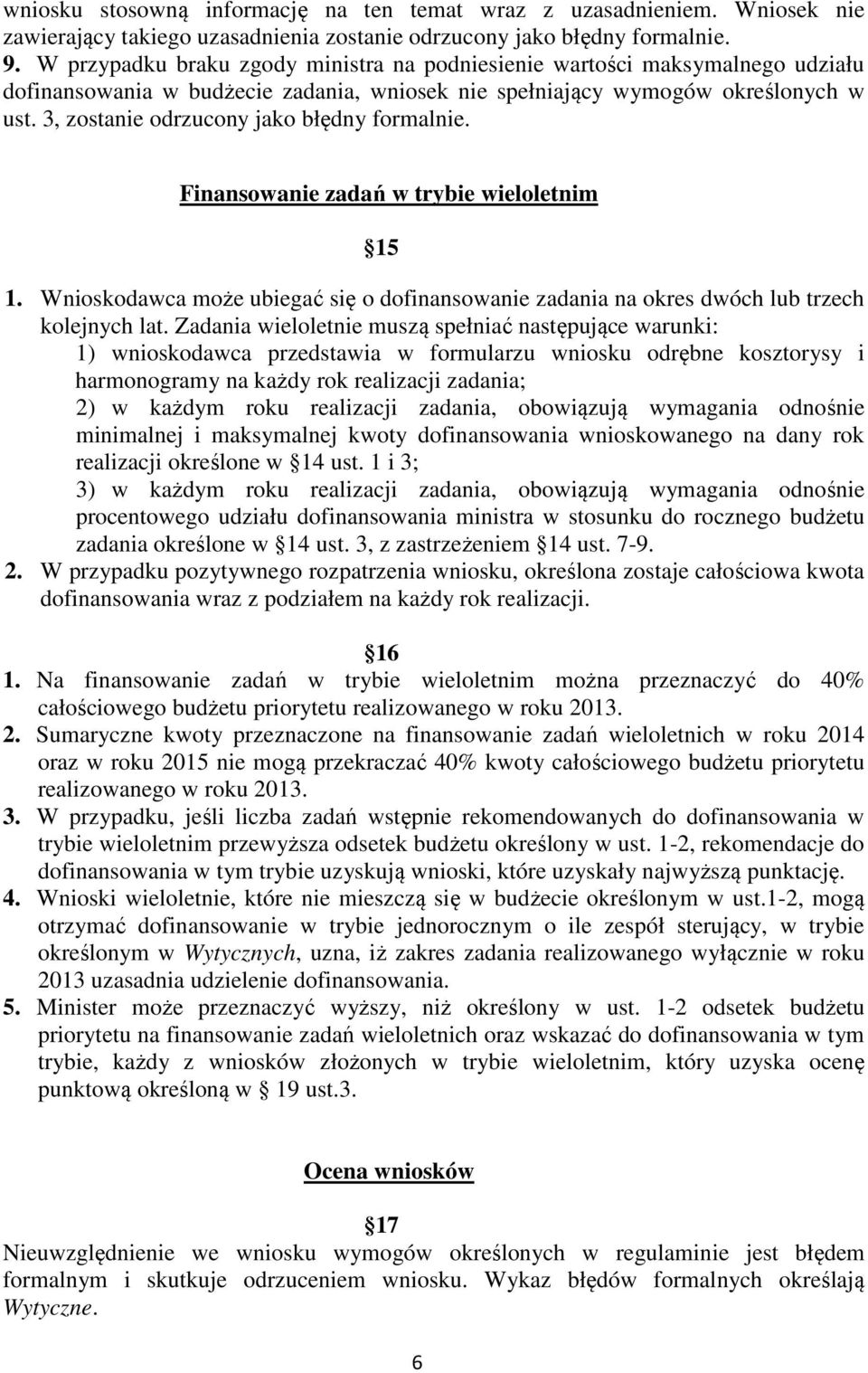 3, zostanie odrzucony jako błędny formalnie. Finansowanie zadań w trybie wieloletnim 15 1. Wnioskodawca może ubiegać się o dofinansowanie zadania na okres dwóch lub trzech kolejnych lat.