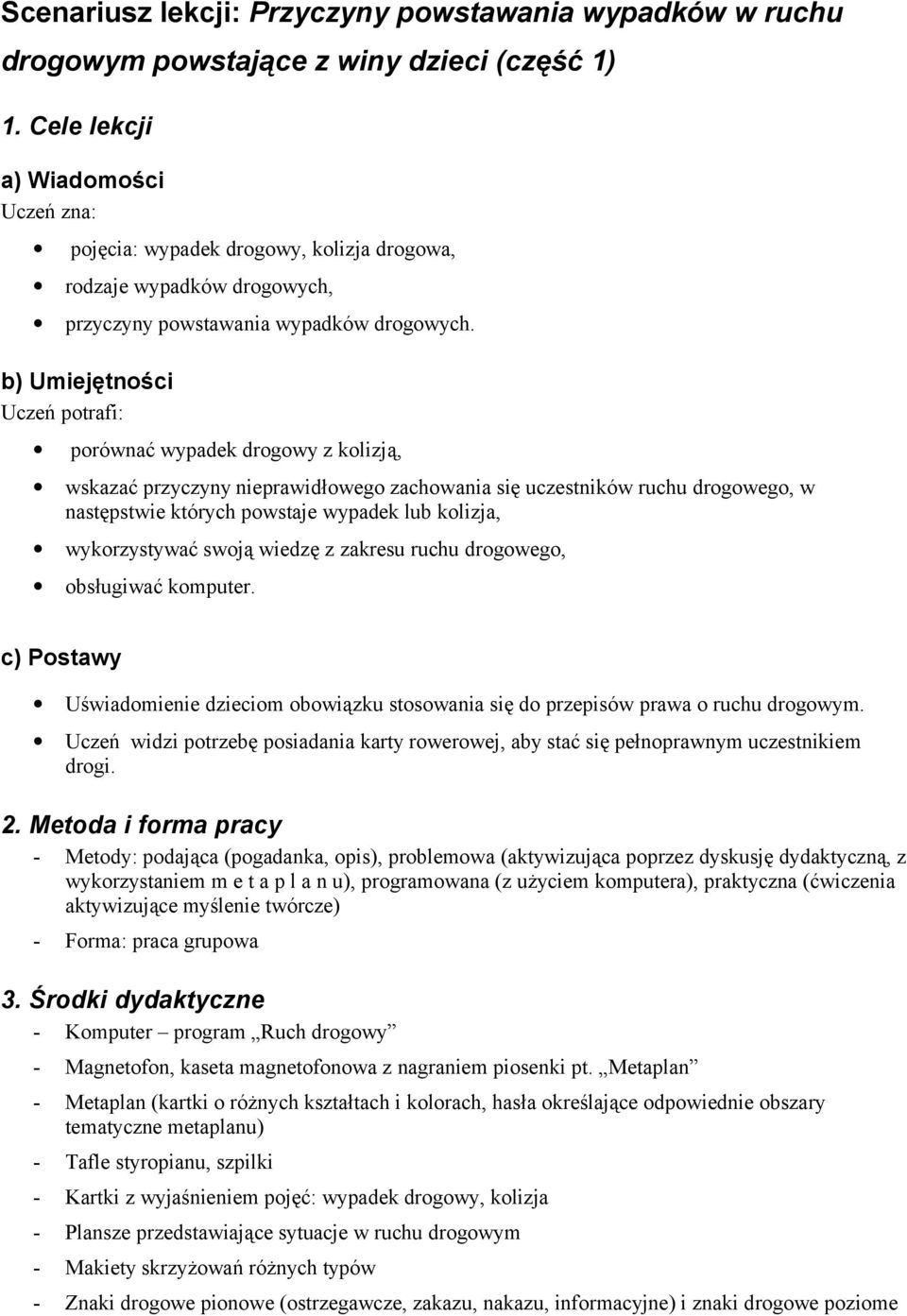 b) Umiejętności Uczeń potrafi: porównać wypadek drogowy z kolizją, wskazać przyczyny nieprawidłowego zachowania się uczestników ruchu drogowego, w następstwie których powstaje wypadek lub kolizja,