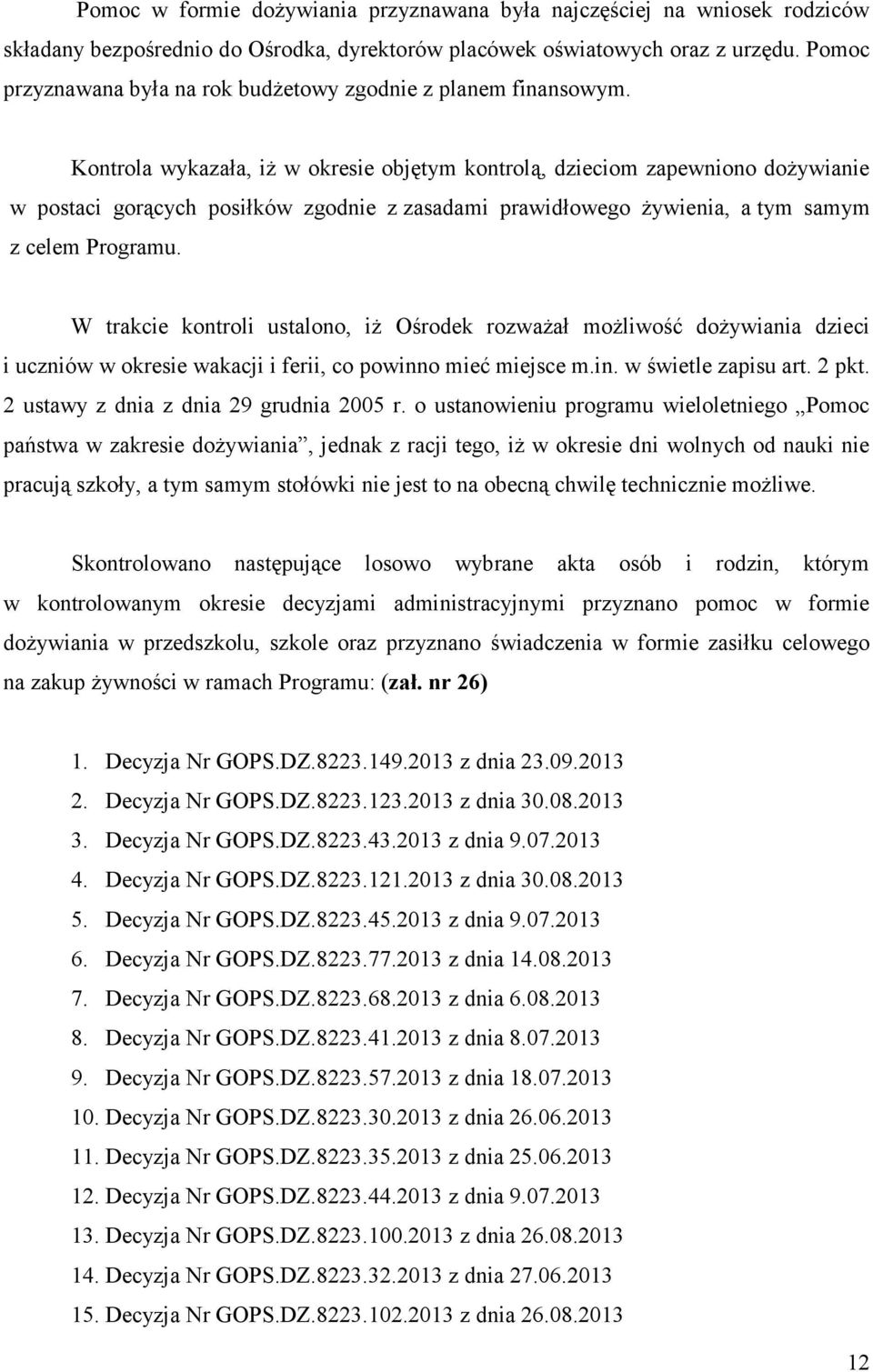 Kontrola wykazała, iż w okresie objętym kontrolą, dzieciom zapewniono dożywianie w postaci gorących posiłków zgodnie z zasadami prawidłowego żywienia, a tym samym z celem Programu.