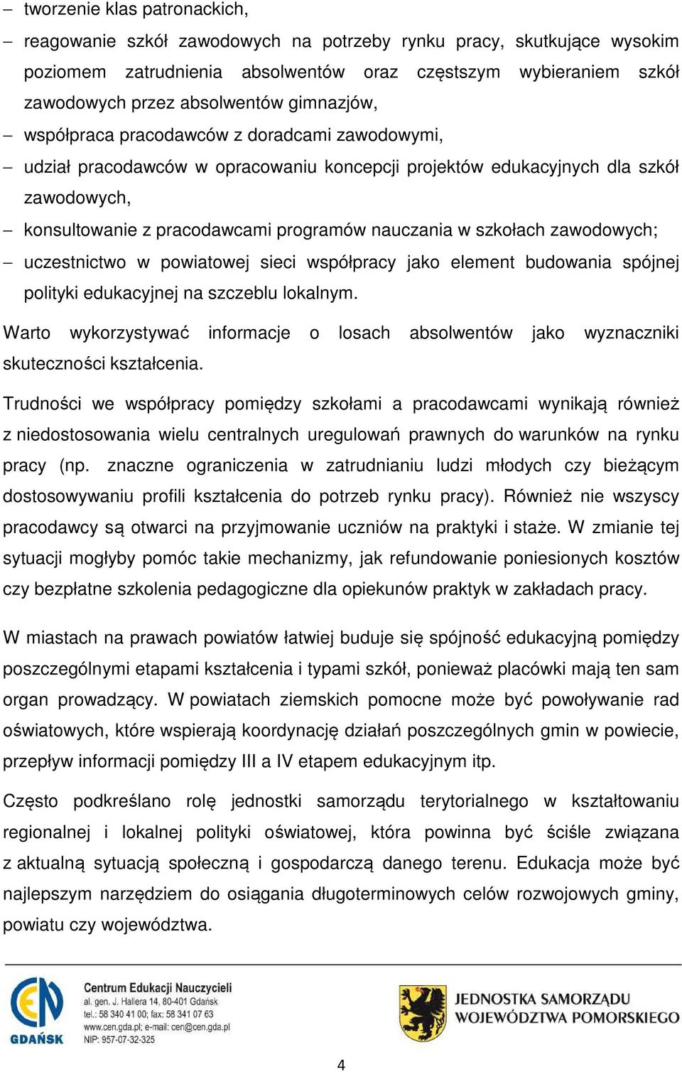 szkołach zawodowych; uczestnictwo w powiatowej sieci współpracy jako element budowania spójnej polityki edukacyjnej na szczeblu lokalnym.